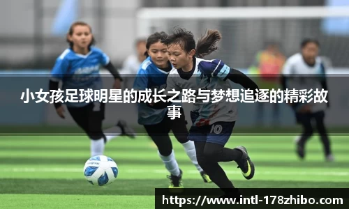 小女孩足球明星的成长之路与梦想追逐的精彩故事