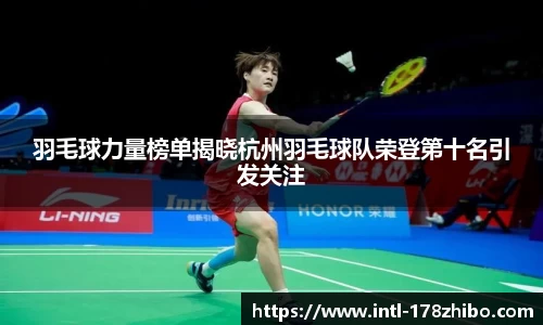 羽毛球力量榜单揭晓杭州羽毛球队荣登第十名引发关注
