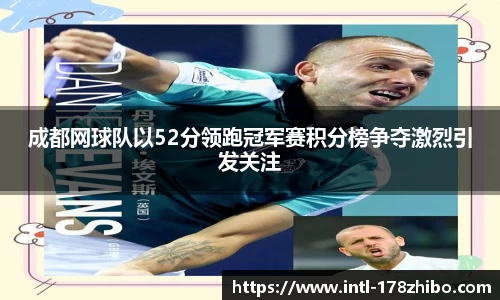 成都网球队以52分领跑冠军赛积分榜争夺激烈引发关注