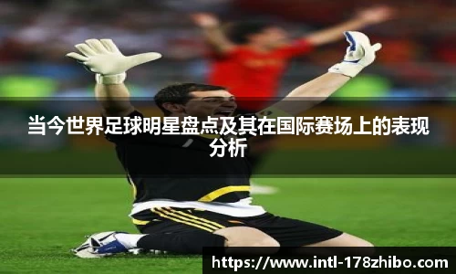 当今世界足球明星盘点及其在国际赛场上的表现分析